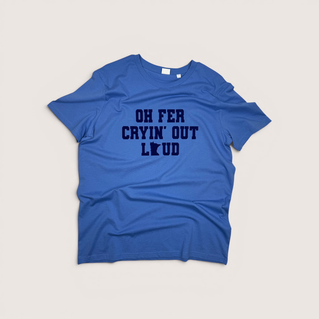 Oh Fer Cryin' Out Loud Tee
